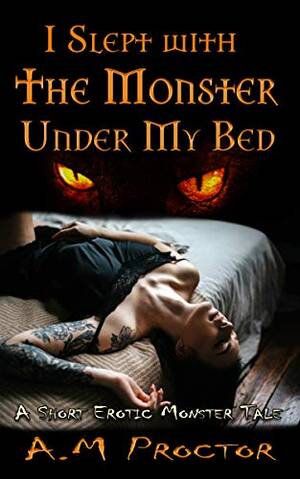 Books Monster Porn - I Slept with the Monster, Under my Bed.: A short sensual, erotic monster  tale. (Sweet Monsters Book 1) - Kindle edition by Proctor, A.M.. Literature  & Fiction Kindle eBooks @ Amazon.com.