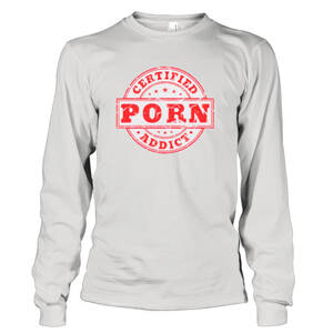 Certified - Certified porn addict shirt