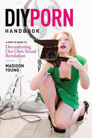 diy home sex cam - DIY Porn Handbook: A How-To Guide to Documenting Our Own Sexual Revolution  (Paperback) - Walmart.com