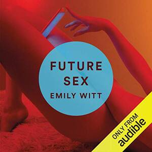 Emily 21st Century Porn - Amazon.com: Future Sex (Audible Audio Edition): Emily Witt, Emily Witt,  Audible Studios: Books