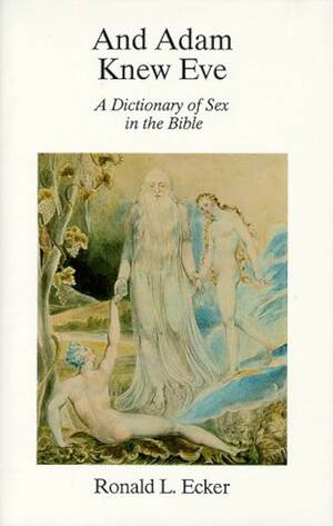 Bible From Adam And Eve Sex - And Adam Knew Eve: A Dictionary of Sex... by Ecker, Ronald L.