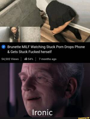 Milf Memes - Brunette MILF Watching Stuck Porn Drops Phone & Gets Stuck Fucked herself  $4,502 Views 54%