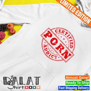 Certified - Certified porn addict shirt - Dalatshirt