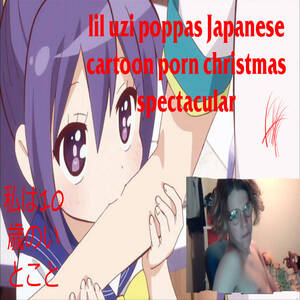 Japanese Cartoon - LIL UZI POPPA'S JAPANESE CARTOON PORN CHRISTMAS SPECTACULAR | LIL UZI  MOTHERFUCKING POPPA | Lil Uzi Poppa