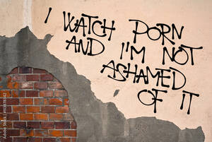 Graffiti Porn - I Watch Porn And I Am Not Ashamed Of It - handwritten graffiti sprayed on  the wall, anarchist aesthetics - Appeal to fight against hypocritical  conservatism and prudery Stock-foto | Adobe Stock