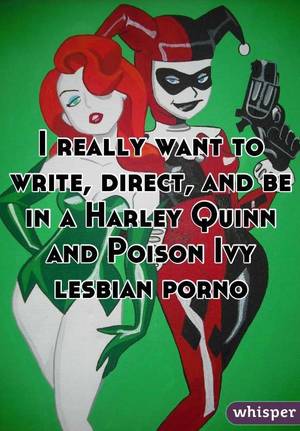 Harley Quinn Lesbian Porn - I really want to write, direct, and be in a Harley Quinn and Poison Ivy lesbian  porno