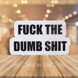 Fuck The Dumb Shit - Funny Sticker, Fuck the Dumb Shit - Funny Decal - Adult Sticker - Wood  Unlimited