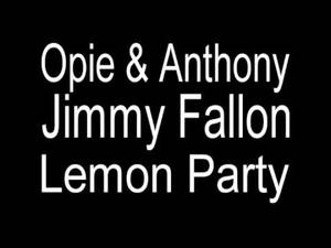 Lemon Party Orgy - Opie & Anthony - Jimmy Fallon Lemon Party