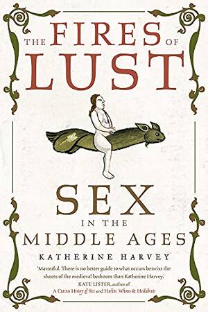 Medieval Era - The Fires of Lust: Sex in the Middle Ages eBook : Harvey, Katherine:  Amazon.co.uk: Books