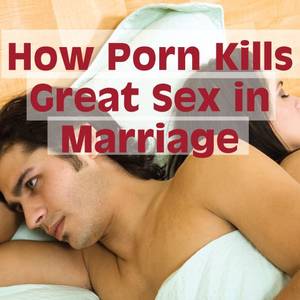 Married Adult Porn - How Porn Kills Great Sex in Marriage