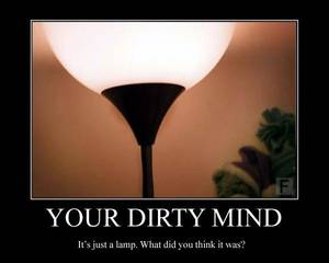 Funny Quotes About Blowjobs - [Lamp.jpg] Your dirty mind.