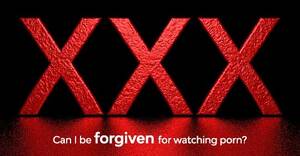 Christian Watching Porn - Can I be forgiven for watching porn? | NeverThirsty