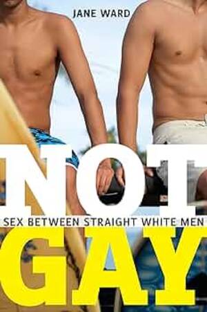 Forced Gay Sex Porn - Amazon.com: Not Gay: Sex between Straight White Men (Sexual Cultures, 19):  9781479825172: Ward, Jane: Books