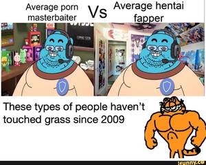 Hentai Vs Porn - Masterbaiter COMING Average porn Vs Average hentai These types of people  haven't touched grass since 2009 - iFunny Brazil