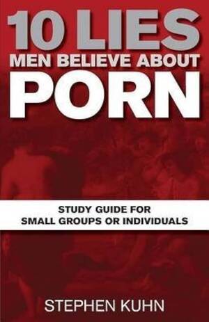 educational guide - 10 Lies Men Believe about Porn Study Guide for Small Groups or  Individuals)] [By (author) Stephen Kuhn] published on (May, 2014):  Amazon.co.uk: Stephen Kuhn: Books