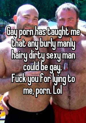 Hairy Gay Porn Caption - Gay porn has taught me that any burly manly hairy dirty sexy man could be  gay. Fuck you for lying to me, porn. Lol