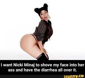 Nicki Minaj Ass Porn Vidos - I want Nicki Minaj to shove my face into her ass and have the diarrhea all  over it. - iFunny