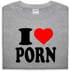 men girl - I LOVE PORN T SHIRT TOP HEART GIFT MEN GIRL WOMEN BOY SEX DIRTY HOT FILTHY  XXX | eBay