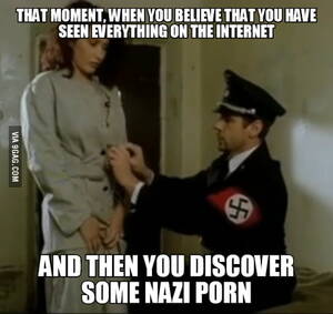 Nazi Midgets Porn - Well I would say I did nazi that cumming - 9GAG