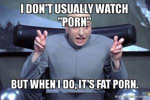 fat porn memes - Dr Evil Austin Powers meme