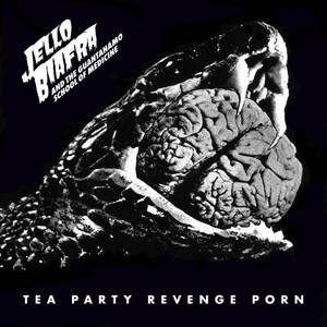 Jello Porn - Jello Biafra & The Guantanamo School Of Medicine - Tea Party Revenge Porn  Lyrics and Tracklist | Genius