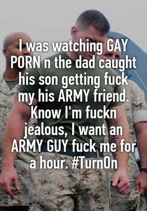 My Son Want To Fuck Me - I was watching GAY PORN n the dad caught his son getting fuck my his ARMY  friend. Know I'm fuckn jealous, I want an ARMY GUY fuck me for a hour.  #TurnOn