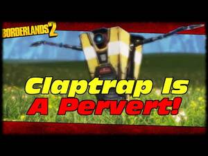 Borderlands 2 Claptrap Porn - Claptrap's A Pervert...And Maybe A Rapist Too! Borderlands 2 Claptrap's Porn  Stash Easter Egg! - YouTube