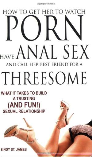 anal books - How to Get Her to Watch Porn, Have Anal Sex, and Call Her Best Friend for a  Threesome - What it Takes to Build a Trusting (and Fun) Sexual  Relationship: ...