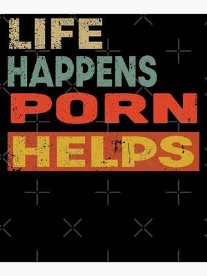 Life Is Porn - Life Happens Porn Helps Funny Porn Lover\