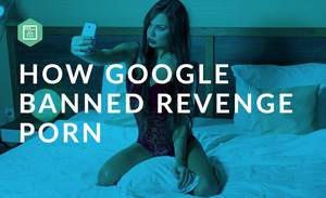 Explicit Banned Porn - Because revenge porn can be so devastating, Google has made moves to  protect its victims. First, Google plans to strip unauthorized, explicit  photos of ...