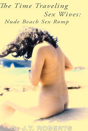 naturist beach sex pic gallery - The Time Traveling Sex Wives: Nude Beach Sex Romp - Kindle edition by  Roberts, J.T. Literature & Fiction Kindle eBooks @ Amazon.com.