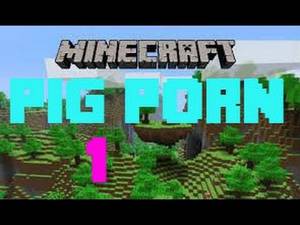 Minecraft Pig Porn - Pie Plays Minecraft: Pig Porn [1]