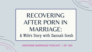 Married Before After - Recovering After Porn In Marriage: A Wife's Story with Dannah Gresh | Ep.  563 â€” Awesome Marriage â€” Marriage, Relationships, and Premarital Counseling  with Dr. Kim Kimberling