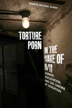 Horror Torture Porn - Torture Porn in the Wake of 9/11: Horror, Exploitation, and the Cinema of  Sensation (War Culture): Kerner, Aaron Michael: 9780813564036: Amazon.com:  Books