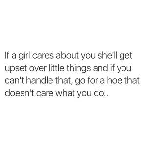 black and latina relationship quotes - If a girl cares about you she'll get upset over the little things and if  you can't handle that, for ho that doesn't care what you do.