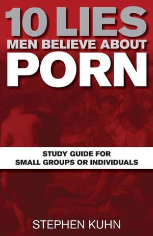 educational guide - 10 Lies Men Believe about Porn Study Guide for Small Groups or Individuals  by Stephen Kuhn, Paperback | Barnes & NobleÂ®