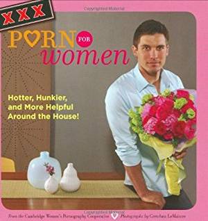 Fire Woman Xxx - XXX Porn for Women: Hotter, Hunkier, and More Helpful Around the House!