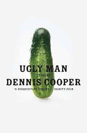 forced anal cucumber - Ugly Man: Stories: Cooper, Dennis: 9780061715440: Amazon.com: Books