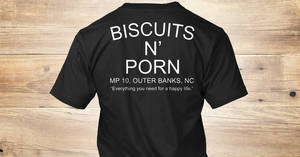 Biscuits N Porn Shirt - Biscuits N Porn Mp 10 Outer Banks Ncj - biscuits n' porn mp 10, outer banks  nc everything you need for a happy life Products | Teespring