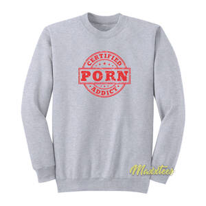 Certified - Certified Porn Addict Sweatshirt - Maxxtees.com