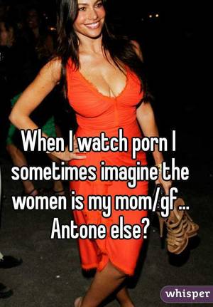 Girlfriend Mother Caption Porn - When I watch porn I sometimes imagine the women is my mom/gf... Antone else?