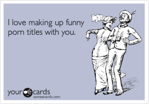 Funny Porn Text - I love making up funny porn titles with you. | Flirting Ecard