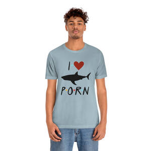 Funny Shark Porn - I Love Shark Porn Funny Unisex Jersey Short Sleeve Tee â€“ We're Celebrating