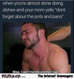 Found Funny Porn - When your mom makes you do the dishes funny porn meme