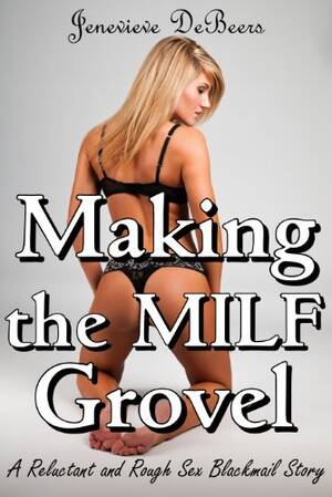 Milf Blackmailed Into Sex - Making the MILF Grovel (A Reluctant and Rough Sex Blackmail Story) - Kindle  edition by DeBeers, Jenevieve. Literature & Fiction Kindle eBooks @  Amazon.com.