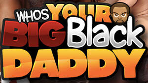 Big Black Daddy Porn - Whos Your Big Black Daddy Porn Videos in HD & Mobile | PornTube Â®