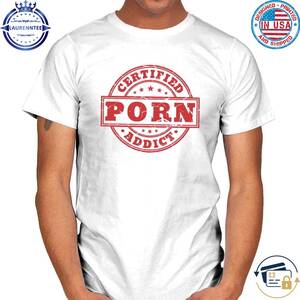 Certified - Certified Porn Addict T-Shirt, hoodie, sweater, long sleeve and tank top