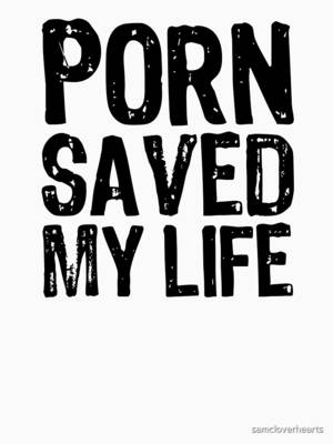 Life Is Porn - Porn Saved My Life\