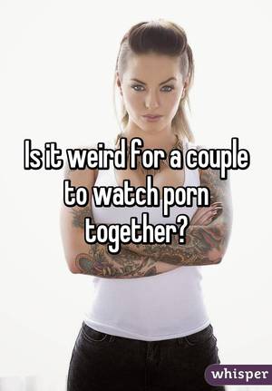 Girls Watching Porn Together Caption - Is it weird for a couple to watch porn together?