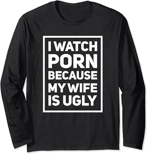 Mature Wife Porn - I Watch Porn Because My Wife Is Ugly - Inappropriate Humour Long-Sleeved  Shirt, black, s : Amazon.de: Fashion